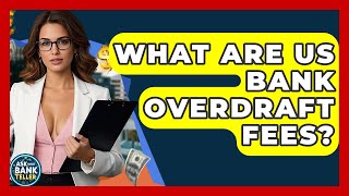 What Are US Bank Overdraft Fees? - Ask Your Bank Teller
