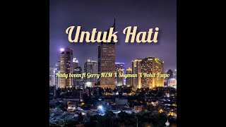 UNTUK HATI Hady Boven ft Gerry NZM SKYMAN Rohit Tuepo II Lirik