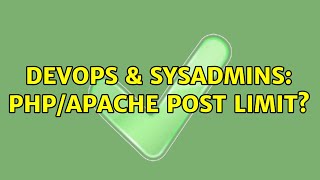 DevOps & SysAdmins: PHP/Apache POST limit? (3 Solutions!!)