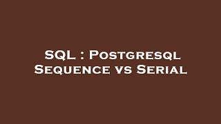 SQL : Postgresql Sequence vs Serial