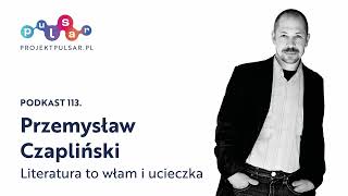 Podkast 113. Przemysław Czapliński: Literatura to włam i ucieczka