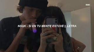 Nsqk - Si En Tu Mente Estuve ❤️ || LETRA