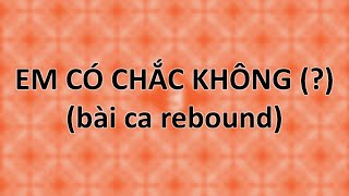 Ngọt - EM CÓ CHẮC KHÔNG (?) (bài ca rebound) [Lyrics]