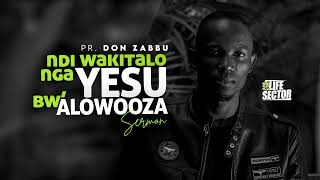 Ndi Wakitalo Nga YESU Bw'Alowooza | Life Sector Sermon by Pr. Don Zabbu