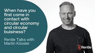 When was your first contact with circular economy?│ Rentle Talks with Martin Kössler