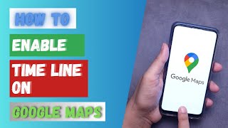 How to Enable Timeline in Google Maps on Phone 2024?