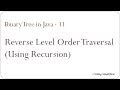 Binary Tree in Java - 11 : Print Reverse Level order Traversal (Using Recursion)