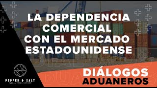 La dependencia comercial con el mercado estadounidense, Diálogos Aduaneros