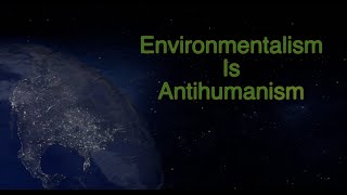 Environmentalism is Antihumanism