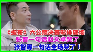 《披哥》六公預決賽綵排現場：張晉一句話趙文卓哭了，張智霖一句話全場哭了！ #五公#大灣區 #張淇、#言承旭#熱狗#陳小春#林誌炫#張智霖#趙文卓#林曉峰#張藝興