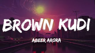 BROWN KUDI [Lyrics] - Abeer Arora