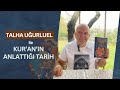 Talha Uğurluel ile Kur’ân’ın Anlattığı Tarih