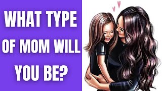 What Type Of Mom Will You Be? Personality Quiz Test