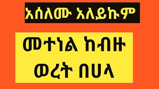 አሰለሙ አለይኩም ወራመቱለህ ወበረከቱ እንዴት ነቹ ቤተሰቦቼ ከብዙ ወራት በሀለ ተመልሸለው