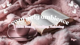 ✨ Cozy \u0026 Feminine Bible Study Ambience✨🪽 | Reading, Relaxing, \u0026 Unwinding with God | Soft Cozy Music