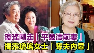 瓊瑤剛離世，平鑫濤前妻揭露瓊瑤女士「奪夫內幕」：逼走元配淨身出戶，豪奪120亿財產，令人髮指 ##瓊瑤離世#瓊瑤#平鑫濤