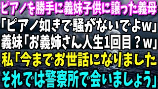 【スカッと】娘の為に買ったピアノを勝手に義妹の子供に譲った義母「ピアノ如きで騒がないでよwみっともない」義妹「お義姉さん人生1回目？w」私「今までお世話になりました。これから警察きますので」【総集編】