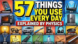 57 Things You Use Every Day — Explained By Physics