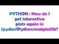 PYTHON : How do I get interactive plots again in Spyder/IPython/matplotlib?
