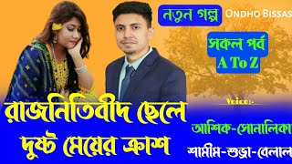 রাজনীতিবিদ ছেলে দুষ্ট মেয়ের ক্রাশ/সকল পর্ব/A To Z/Golpo voice/Golpo/Voice:Ashik \u0026 Sonalika \u0026 Shamim