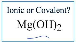 Is Mg(OH)2 (Magnesium hydroxide) Ionic or Covalent?