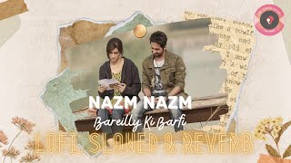 Nazm Nazm (Lofi) Slowed & Reverb | Bareilly Ki Barfi | Arko | Ayushmann Khurrana.