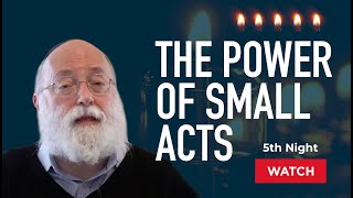 Chanukah Night 5: The Power of Small Acts