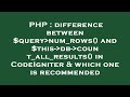 PHP : difference between $query num_rows() and $this- db- count_all_results() in CodeIgniter & which