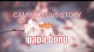 CAMPUS LOVE STORY WITH PAPA BONO | STORY OF CHE-CHE LOVE STORY