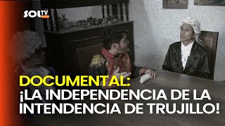 Documental: ¡La Independencia de la Intendencia de Trujillo!