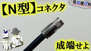 【チャレンジ】N型コネクタを作ろう！「10D-FB」　～ハンダで【火傷】をする奴は２流だ！そして、それを悟られる奴は３流以下だ！覚えておけ！～　電気屋日和の端末道場