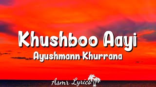 Khushboo Aayi (Lyrics) - Ayushmann Khurrana
