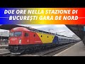 Due ore a BUCUREȘTI GARA DE NORD tra arrivi, partenze e manovre