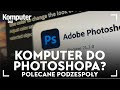 Jaki komputer do Photoshopa?