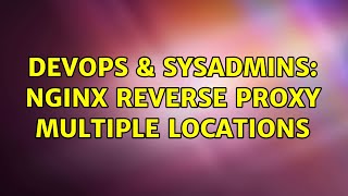 DevOps & SysAdmins: nginx reverse proxy multiple locations (3 Solutions!!)
