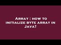 Array : how to initialize byte array in Java?