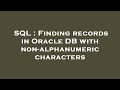 SQL : Finding records in Oracle DB with non-alphanumeric characters