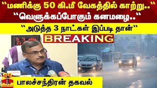 “மணிக்கு 50 கி.மீ வேகத்தில் காற்று..“-“வெளுக்கப்போகும் கனமழை..“ -“அடுத்த 3 நாட்கள் இப்படி தான்“