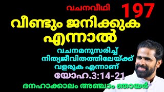 വീണ്ടും ജനിക്കുക എന്നാൽ വചനമനുസരിച്ച് നിത്യജീവിതത്തിലേയ്ക്ക് വളരുക എന്നാണ് യോഹ.3:14-21 വചനവീഥി 197