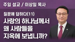 [하늘이음교회] 주일 설교 2024.11.10 || 질문에 답하다(11) 사랑의 하나님께서 왜 사람들을 지옥에 보냅니까?