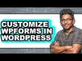 How to Customize WPForms in WordPress - Full Guide
