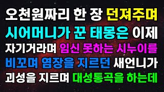 오천원짜리 한 장 던져주며 시어머니가 꾼 태몽은 이제 자기거라며 임신 못하는 시누이를 비꼬며 염장을 지르던 새언니가 괴성을 지르며 대성통곡을 하는데