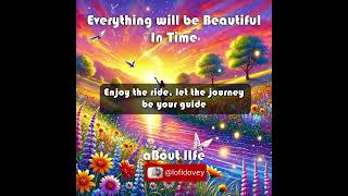 09 Everything Will Be Beautiful in Time - About Life #lofidovey