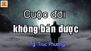 ĐỌC TRUYỆN: CUỘC ĐỜI KHÔNG BÁN ĐƯỢC (MỘT CÂU CHUYỆN ĐẤY THƯƠNG CẢM, RAY RỨT)