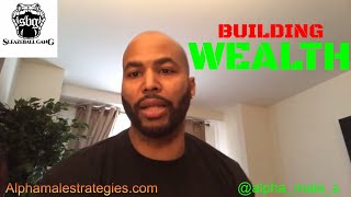 Building Wealth & The Five Commandments To Being An Alpha Male