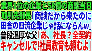 【スカッとする話】業界1位の大企業と58億の商談当日、取引先部長「商談だから来たのに田舎の四流企業じゃ話にならんw」→すると普段、温厚な父「社長？全契約キャンセルで！社員教育も頼むよ」