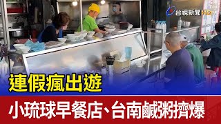 連假瘋出遊 小琉球早餐店、台南鹹粥擠爆