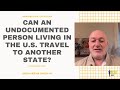 Can An Undocumented Person Living In The U.S. Travel To Another State?