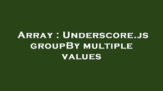 Array : Underscore.js groupBy multiple values