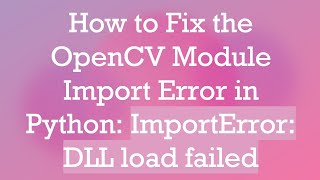 How to Fix the OpenCV Module Import Error in Python: ImportError: DLL load failed